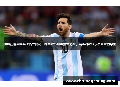 阿根廷世界杯半决赛大揭秘：梅西领衔冲击冠军之路，精彩对决预示着未来的希望