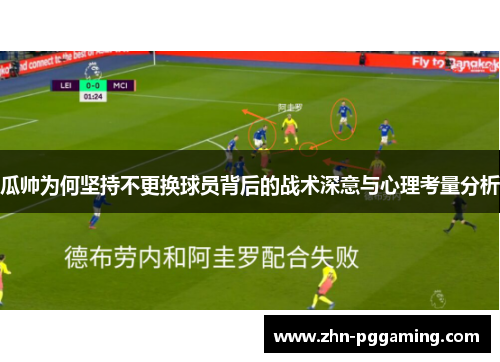瓜帅为何坚持不更换球员背后的战术深意与心理考量分析